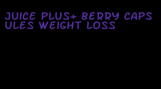 juice plus+ berry capsules weight loss