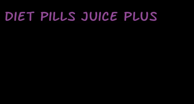 diet pills juice plus