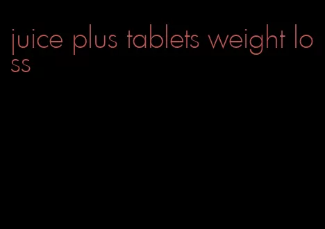 juice plus tablets weight loss