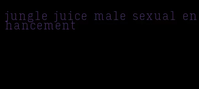 jungle juice male sexual enhancement