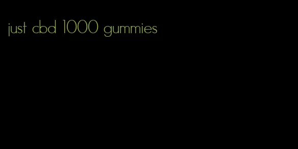 just cbd 1000 gummies