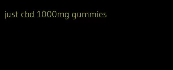 just cbd 1000mg gummies