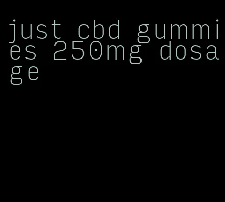 just cbd gummies 250mg dosage