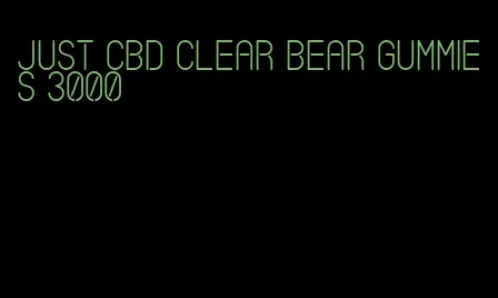 just cbd clear bear gummies 3000