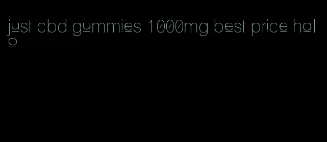 just cbd gummies 1000mg best price halo