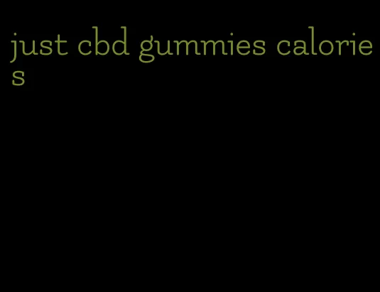 just cbd gummies calories