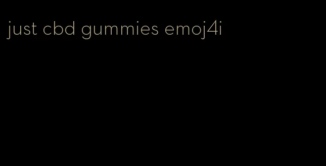 just cbd gummies emoj4i