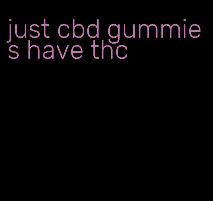 just cbd gummies have thc