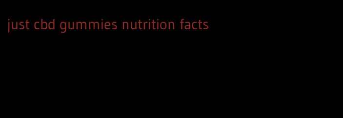 just cbd gummies nutrition facts