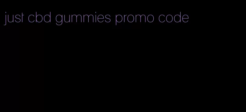 just cbd gummies promo code