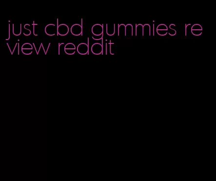 just cbd gummies review reddit