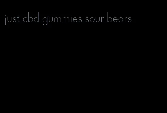 just cbd gummies sour bears