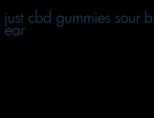 just cbd gummies sour bear