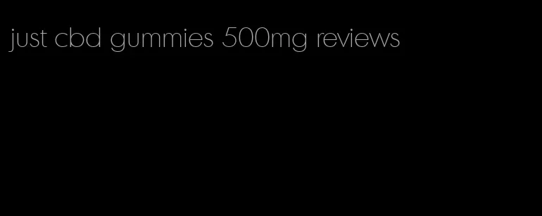 just cbd gummies 500mg reviews