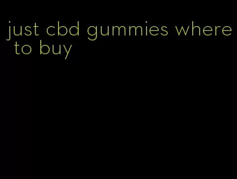 just cbd gummies where to buy