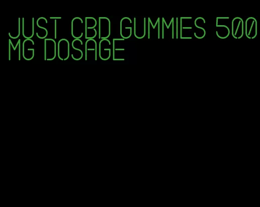 just cbd gummies 500mg dosage