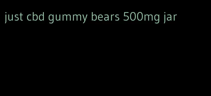 just cbd gummy bears 500mg jar