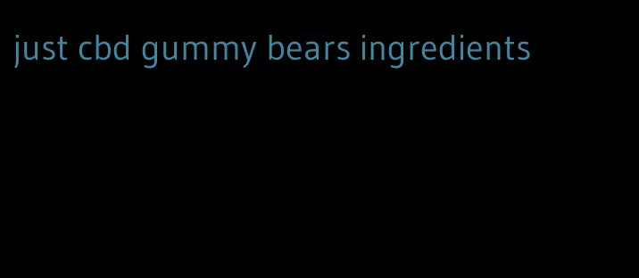 just cbd gummy bears ingredients