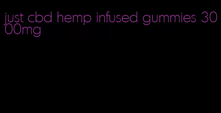 just cbd hemp infused gummies 3000mg