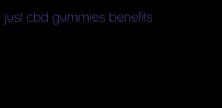 just cbd gummies benefits