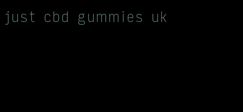 just cbd gummies uk