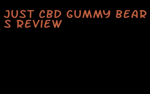 just cbd gummy bears review