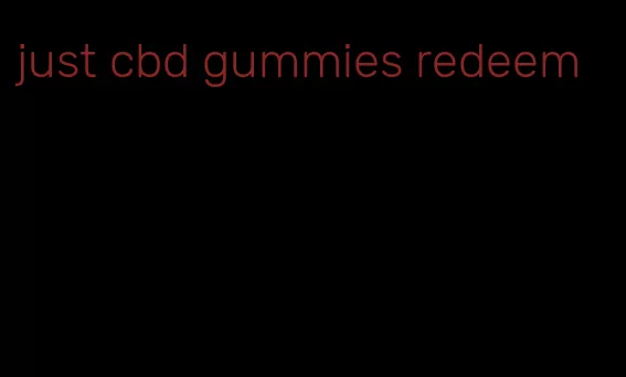 just cbd gummies redeem