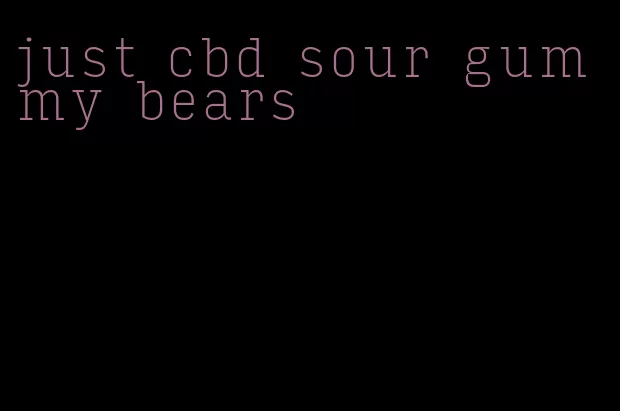 just cbd sour gummy bears