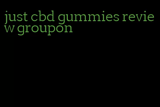 just cbd gummies review groupon