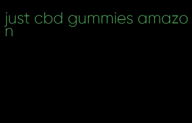 just cbd gummies amazon