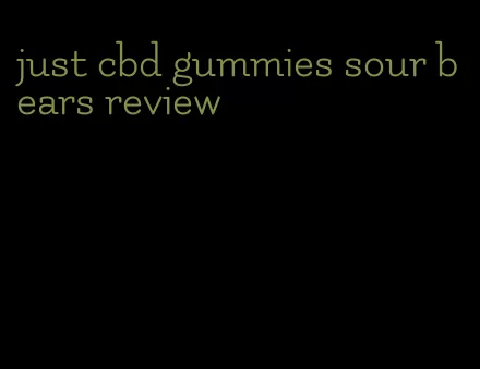 just cbd gummies sour bears review