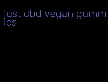 just cbd vegan gummies