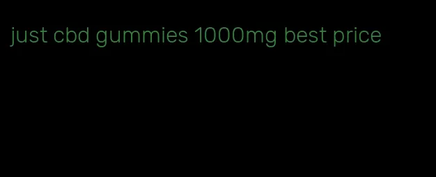 just cbd gummies 1000mg best price