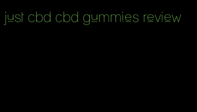 just cbd cbd gummies review