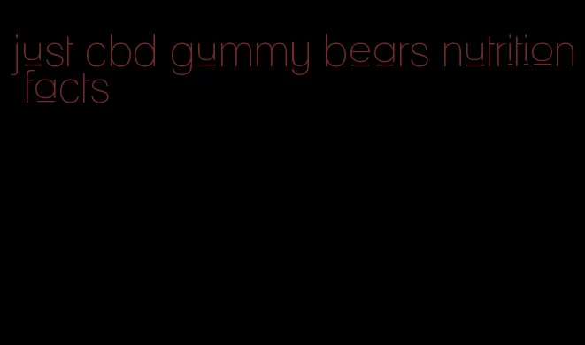 just cbd gummy bears nutrition facts