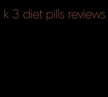 k 3 diet pills reviews