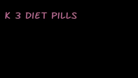 k 3 diet pills