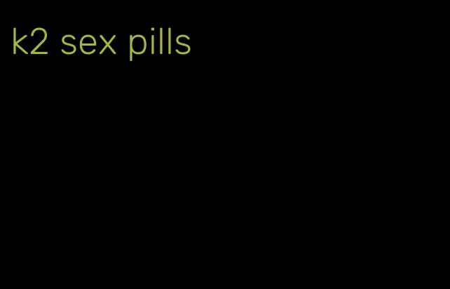 k2 sex pills