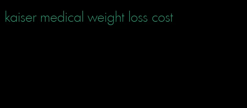 kaiser medical weight loss cost