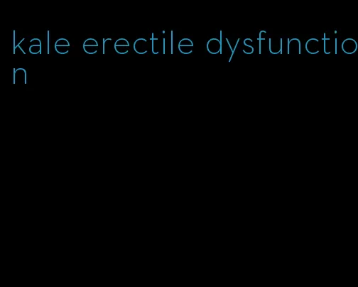 kale erectile dysfunction