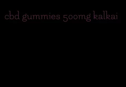 cbd gummies 500mg kalkai