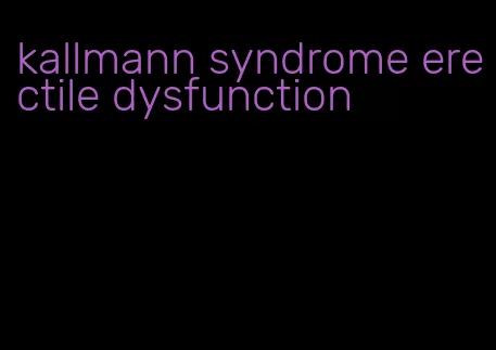 kallmann syndrome erectile dysfunction