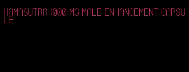 kamasutra 1000 mg male enhancement capsule