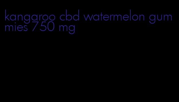 kangaroo cbd watermelon gummies 750 mg