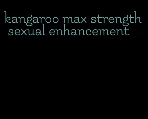 kangaroo max strength sexual enhancement