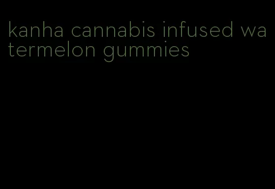 kanha cannabis infused watermelon gummies