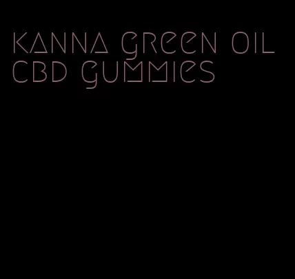 kanna green oil cbd gummies