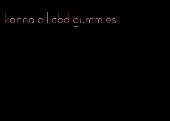 kanna oil cbd gummies