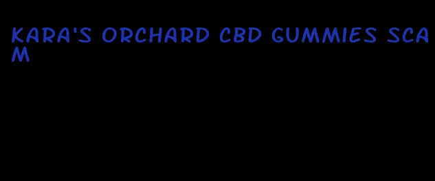 kara's orchard cbd gummies scam