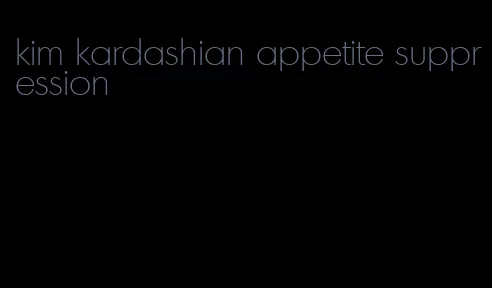 kim kardashian appetite suppression